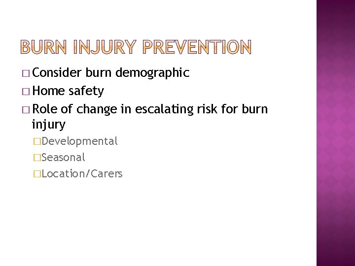 � Consider burn demographic � Home safety � Role of change in escalating risk