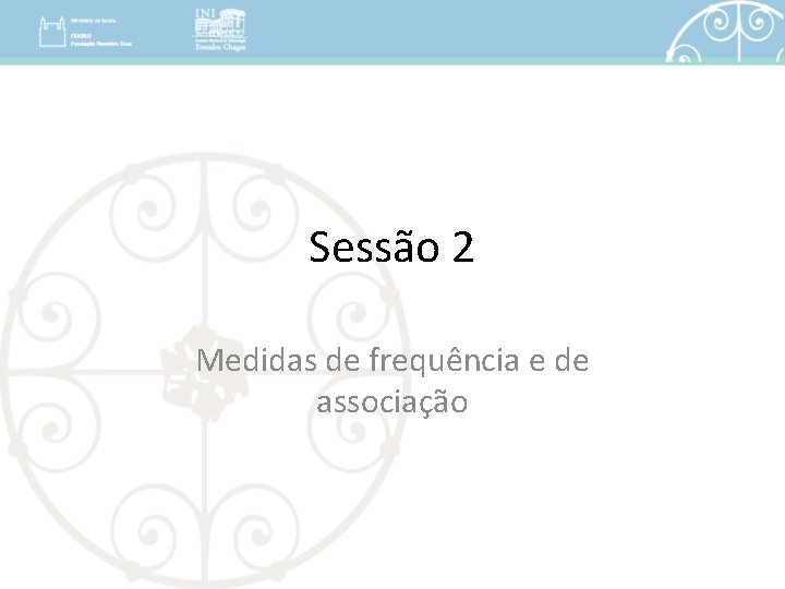 Sessão 2 Medidas de frequência e de associação 