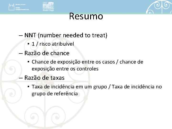 Resumo – NNT (number needed to treat) • 1 / risco atribuível – Razão