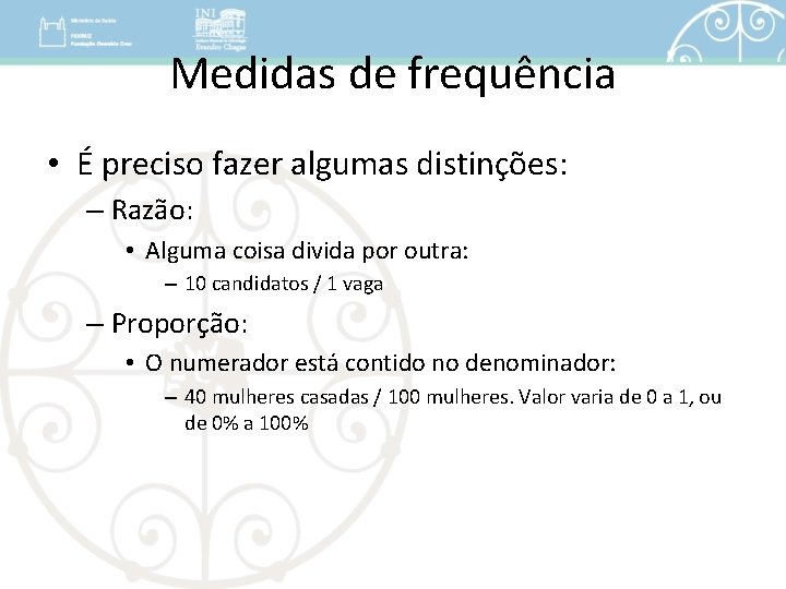 Medidas de frequência • É preciso fazer algumas distinções: – Razão: • Alguma coisa