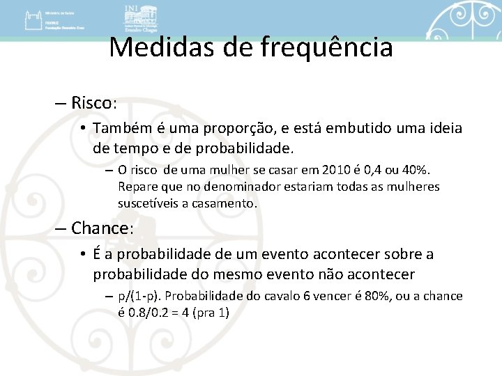 Medidas de frequência – Risco: • Também é uma proporção, e está embutido uma