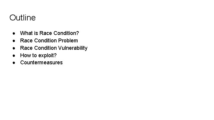 Outline ● ● ● What is Race Condition? Race Condition Problem Race Condition Vulnerability