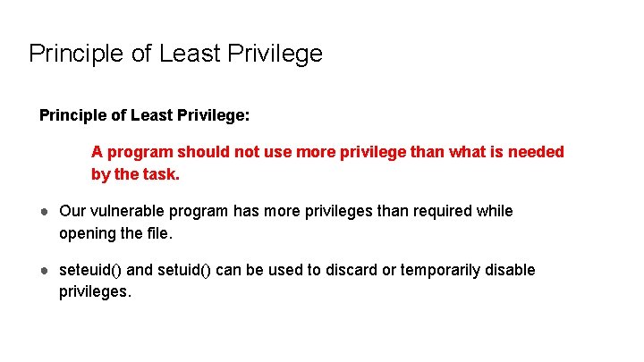 Principle of Least Privilege: A program should not use more privilege than what is