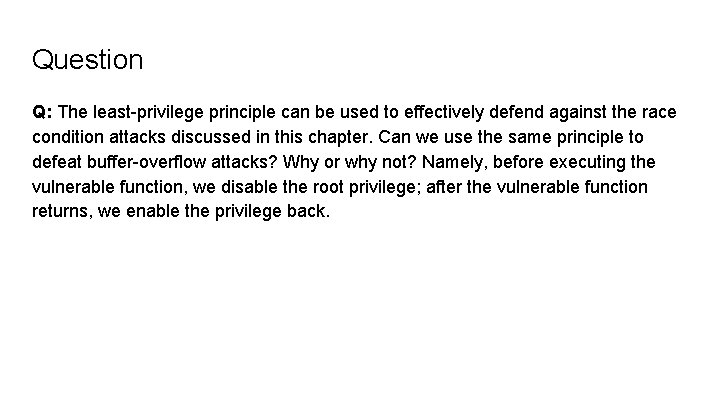 Question Q: The least-privilege principle can be used to effectively defend against the race