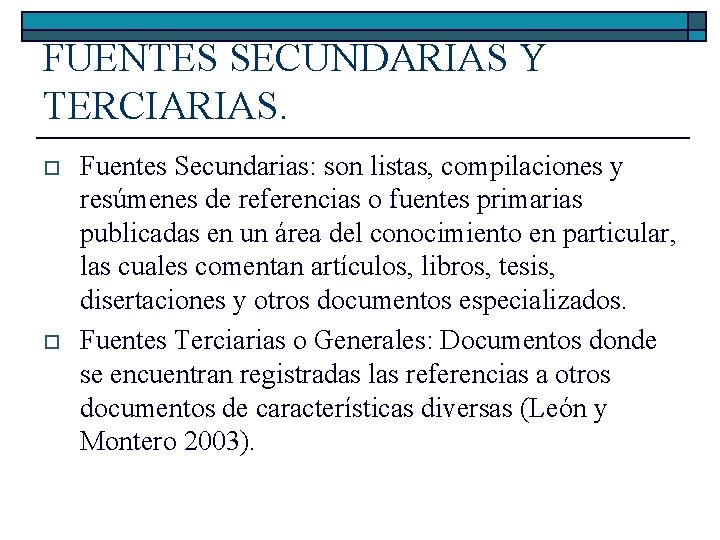 FUENTES SECUNDARIAS Y TERCIARIAS. o o Fuentes Secundarias: son listas, compilaciones y resúmenes de