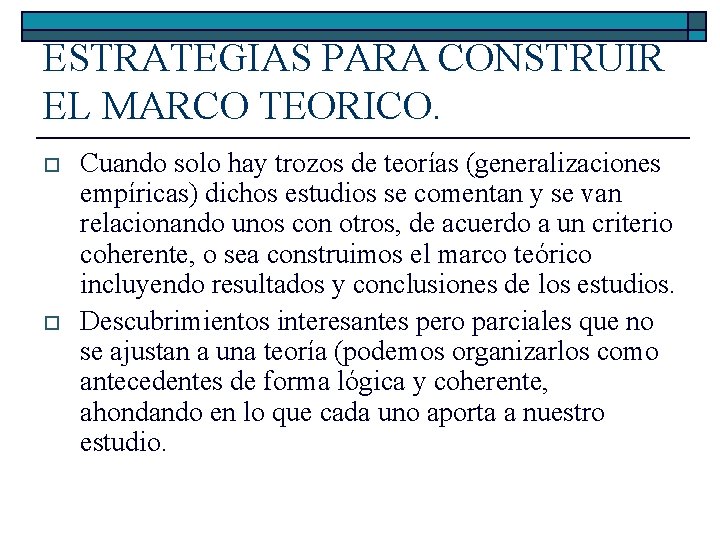 ESTRATEGIAS PARA CONSTRUIR EL MARCO TEORICO. o o Cuando solo hay trozos de teorías