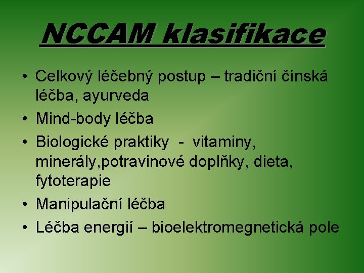 NCCAM klasifikace • Celkový léčebný postup – tradiční čínská léčba, ayurveda • Mind-body léčba