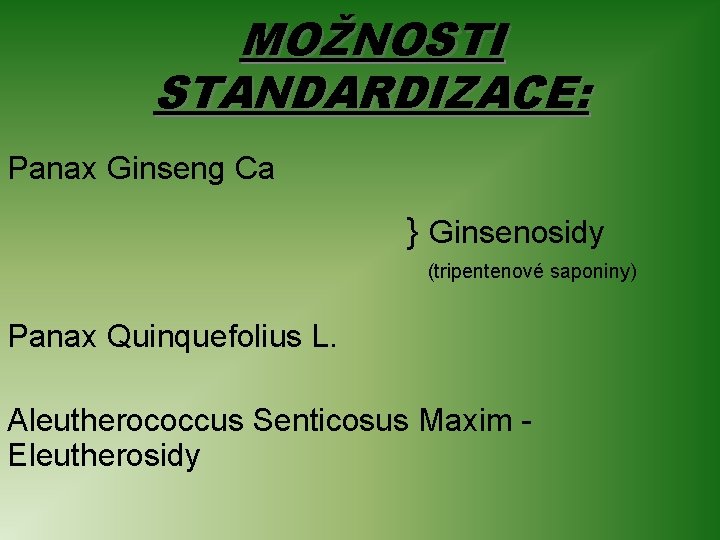 MOŽNOSTI STANDARDIZACE: Panax Ginseng Ca } Ginsenosidy (tripentenové saponiny) Panax Quinquefolius L. Aleutherococcus Senticosus