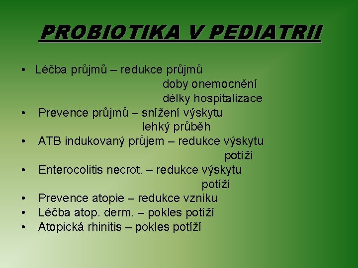 PROBIOTIKA V PEDIATRII • Léčba průjmů – redukce průjmů doby onemocnění délky hospitalizace •