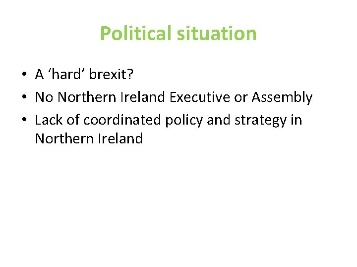 Political situation • A ‘hard’ brexit? • No Northern Ireland Executive or Assembly •