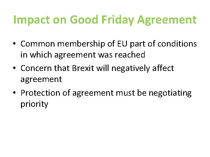 Impact on Good Friday Agreement • Common membership of EU part of conditions in