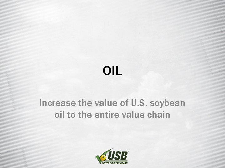 OIL Increase the value of U. S. soybean oil to the entire value chain