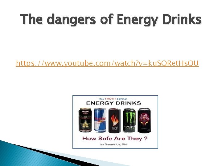 The dangers of Energy Drinks https: //www. youtube. com/watch? v=ku. SQRet. Hs. QU 