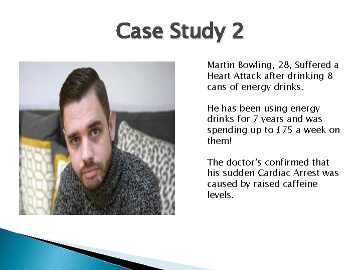 Case Study 2 Martin Bowling, 28, Suffered a Heart Attack after drinking 8 cans