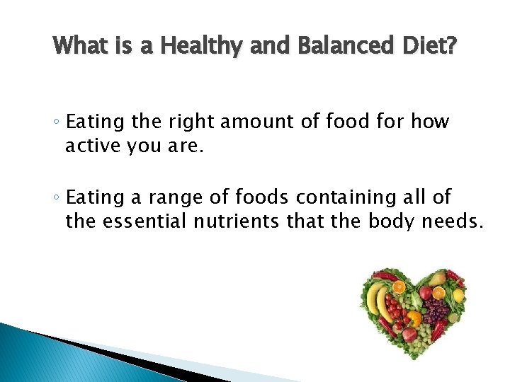 What is a Healthy and Balanced Diet? ◦ Eating the right amount of food