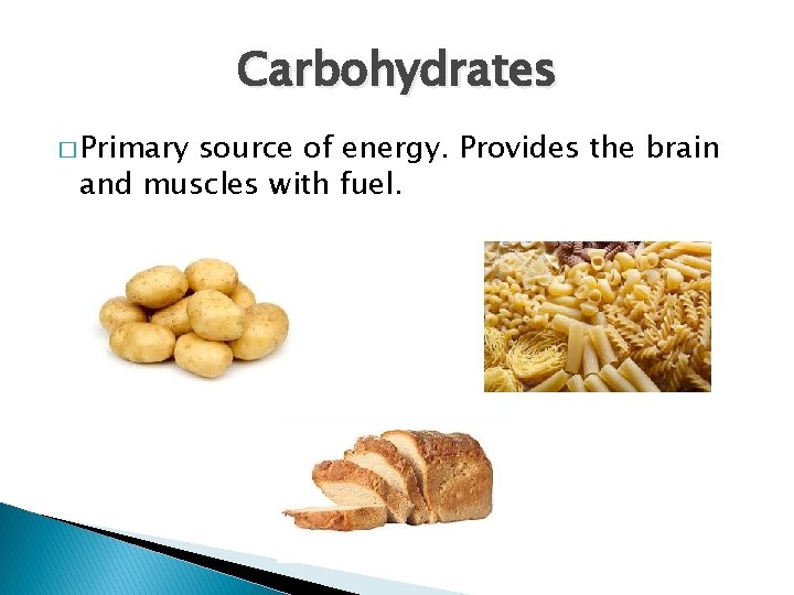 Carbohydrates � Primary source of energy. Provides the brain and muscles with fuel. 