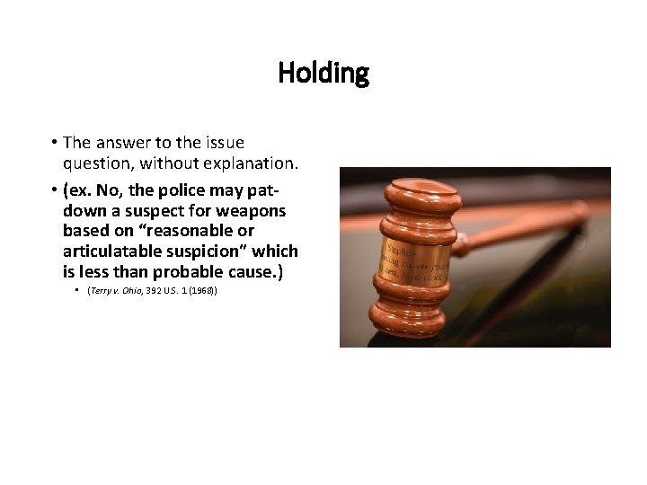 Holding • The answer to the issue question, without explanation. • (ex. No, the