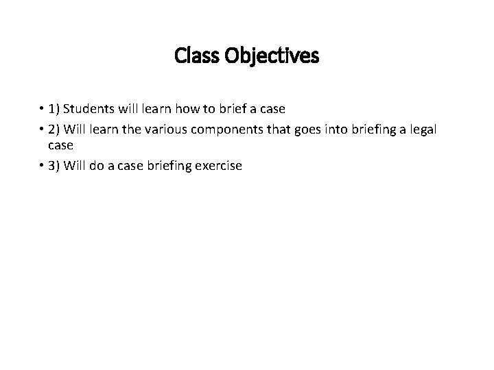 Class Objectives • 1) Students will learn how to brief a case • 2)