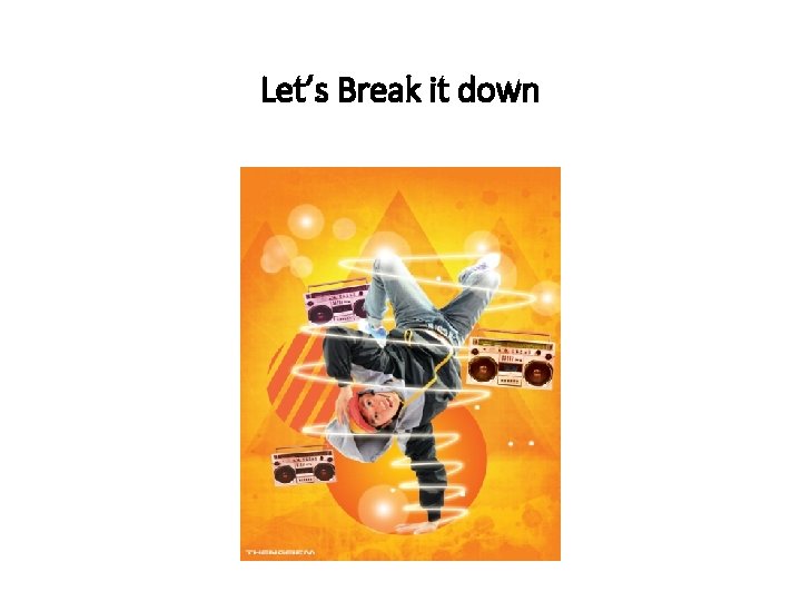 Let’s Break it down 