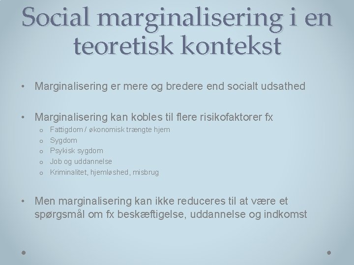 Social marginalisering i en teoretisk kontekst • Marginalisering er mere og bredere end socialt