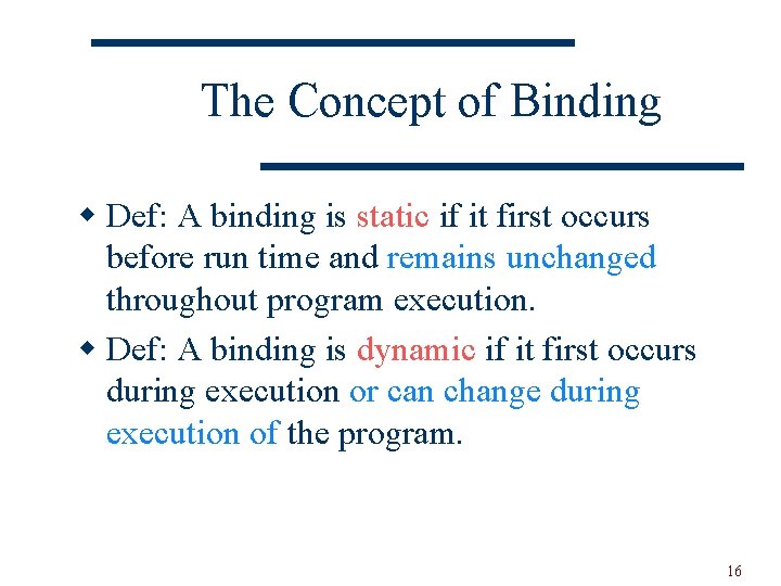 The Concept of Binding w Def: A binding is static if it first occurs