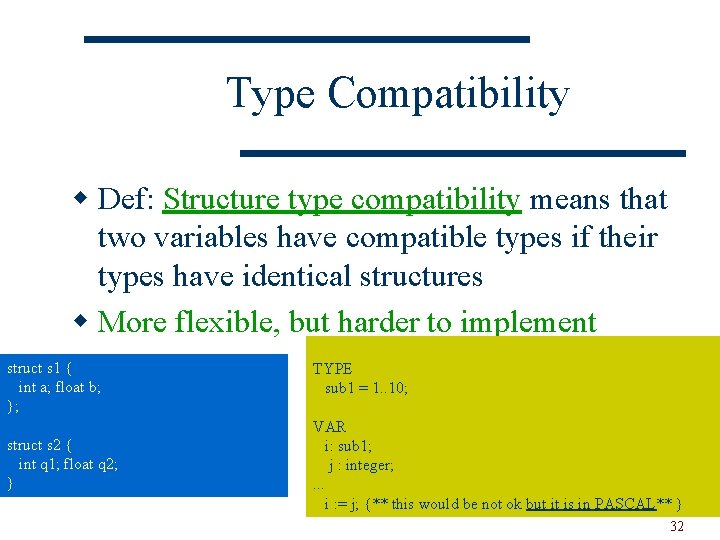 Type Compatibility w Def: Structure type compatibility means that two variables have compatible types