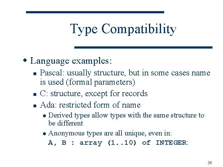 Type Compatibility w Language examples: n n n Pascal: usually structure, but in some