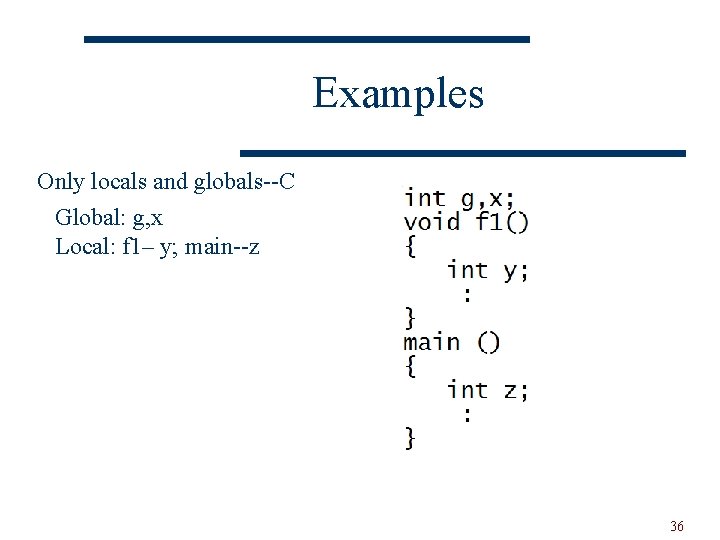 Examples Only locals and globals--C Global: g, x Local: f 1– y; main--z 36