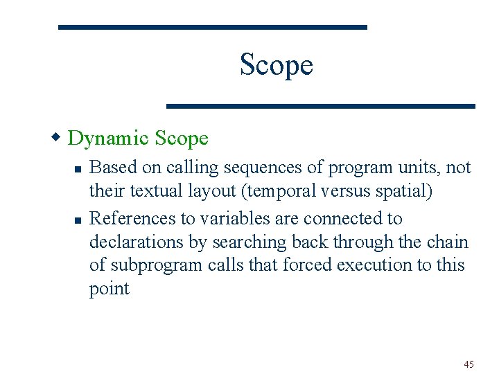 Scope w Dynamic Scope n n Based on calling sequences of program units, not