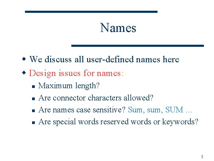 Names w We discuss all user-defined names here w Design issues for names: n