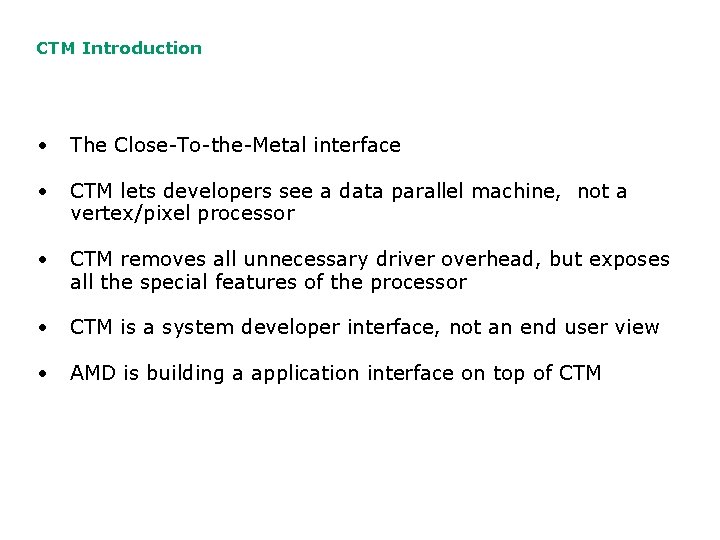 CTM Introduction • The Close-To-the-Metal interface • CTM lets developers see a data parallel