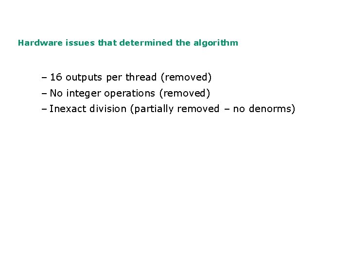 Hardware issues that determined the algorithm – 16 outputs per thread (removed) – No