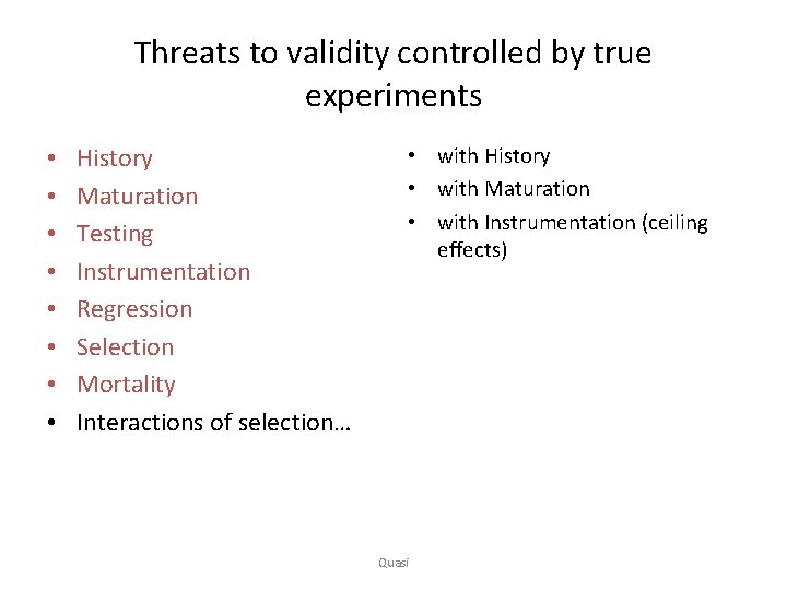 Threats to validity controlled by true experiments • • History Maturation Testing Instrumentation Regression