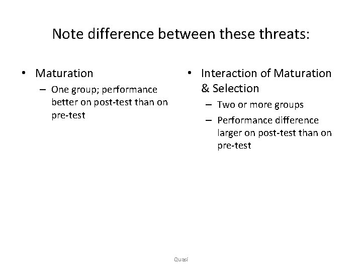 Note difference between these threats: • Maturation – One group; performance better on post-test