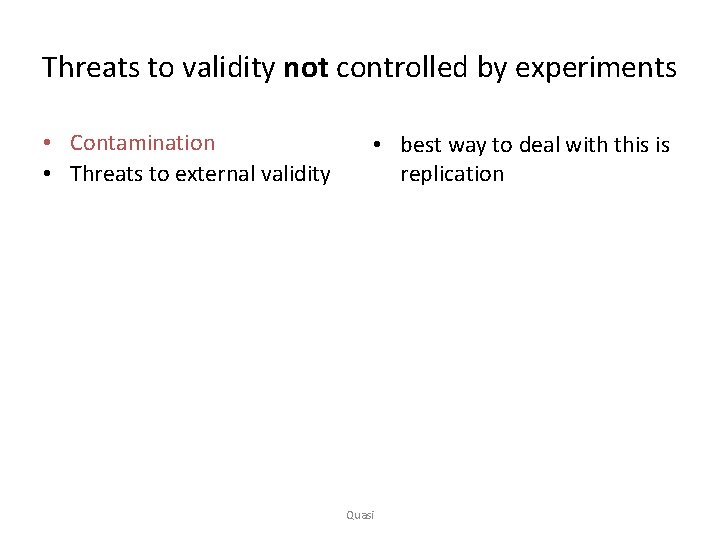 Threats to validity not controlled by experiments • Contamination • Threats to external validity