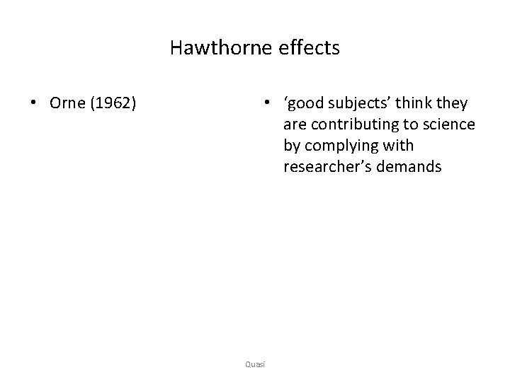 Hawthorne effects • Orne (1962) • ‘good subjects’ think they are contributing to science