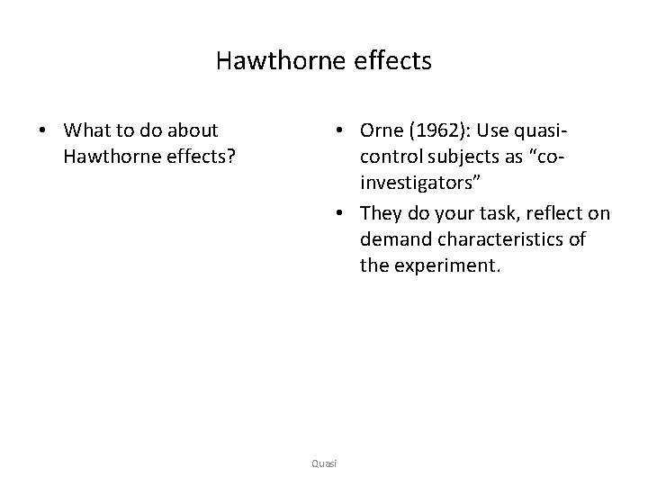 Hawthorne effects • What to do about Hawthorne effects? • Orne (1962): Use quasicontrol