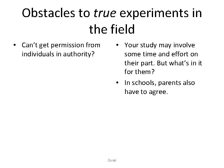 Obstacles to true experiments in the field • Can’t get permission from individuals in