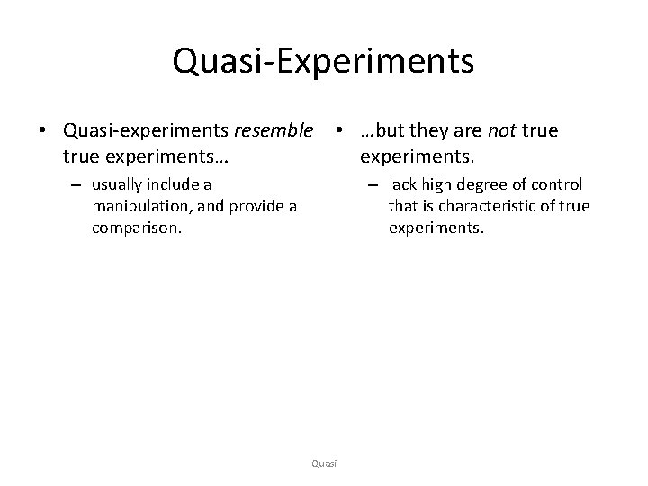 Quasi-Experiments • Quasi-experiments resemble • …but they are not true experiments… experiments. – usually