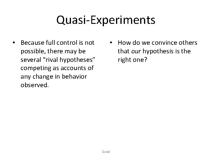 Quasi-Experiments • Because full control is not possible, there may be several “rival hypotheses”