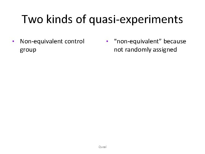 Two kinds of quasi-experiments • Non-equivalent control group • Quasi “non-equivalent” because not randomly