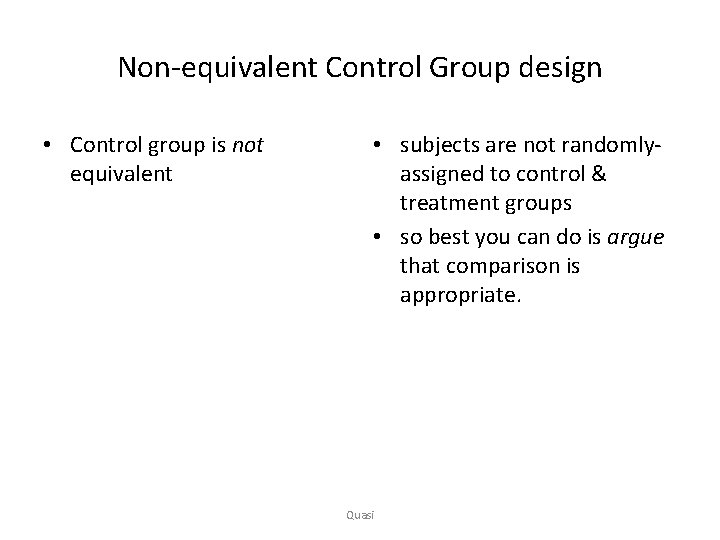 Non-equivalent Control Group design • Control group is not equivalent • subjects are not