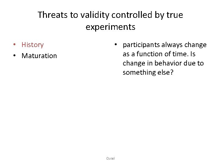 Threats to validity controlled by true experiments • History • Maturation • participants always