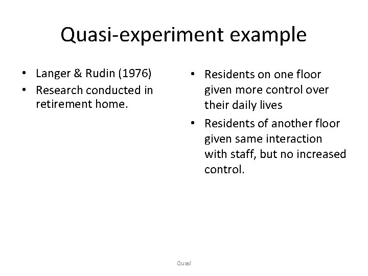 Quasi-experiment example • Langer & Rudin (1976) • Research conducted in retirement home. •