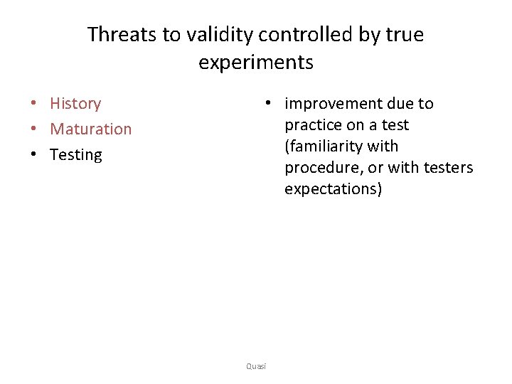Threats to validity controlled by true experiments • History • Maturation • Testing •