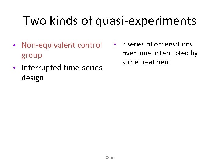 Two kinds of quasi-experiments Non-equivalent control group • Interrupted time-series design • • Quasi