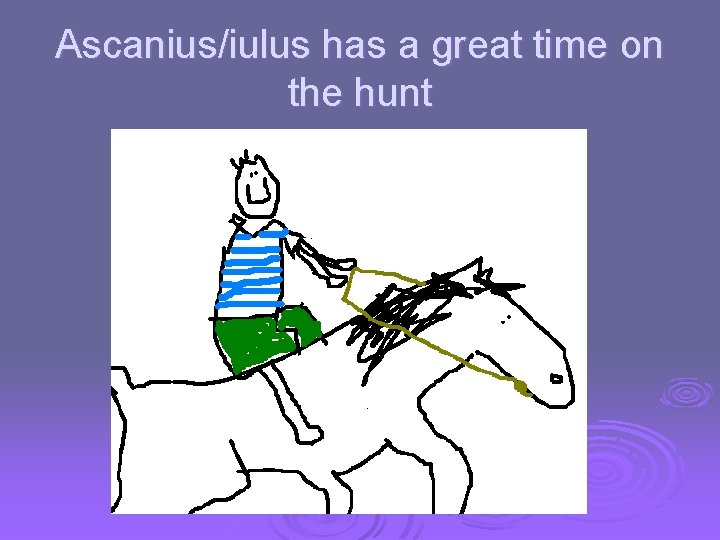 Ascanius/iulus has a great time on the hunt 