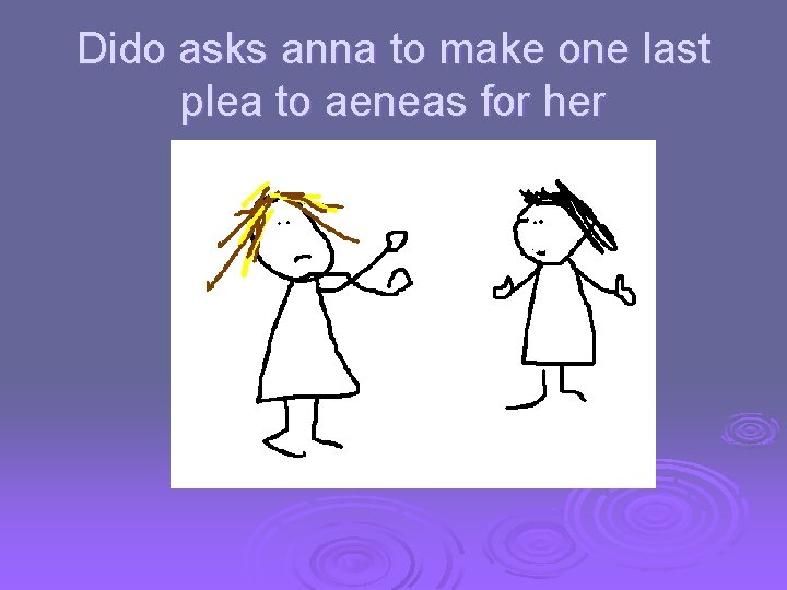 Dido asks anna to make one last plea to aeneas for her 