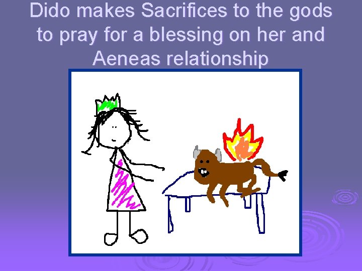 Dido makes Sacrifices to the gods to pray for a blessing on her and