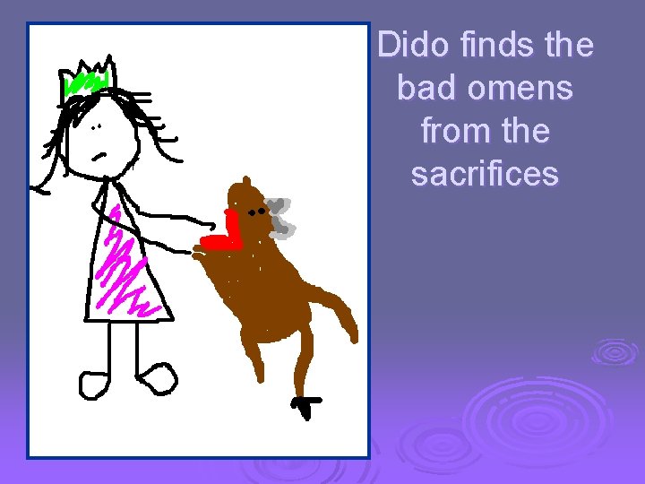 Dido finds the bad omens from the sacrifices 